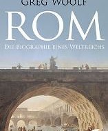 Rom – Die Biographie eines Weltreichs: das neue Standardwerk von Greg Woolf